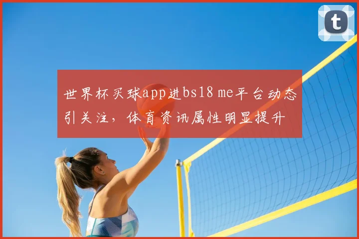世界杯买球app进bs18 me平台动态引关注，体育资讯属性明显提升