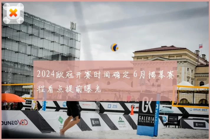 2024欧冠开赛时间确定 6月揭幕赛程看点提前曝光