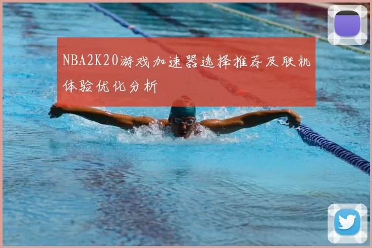 NBA2K20游戏加速器选择推荐及联机体验优化分析
