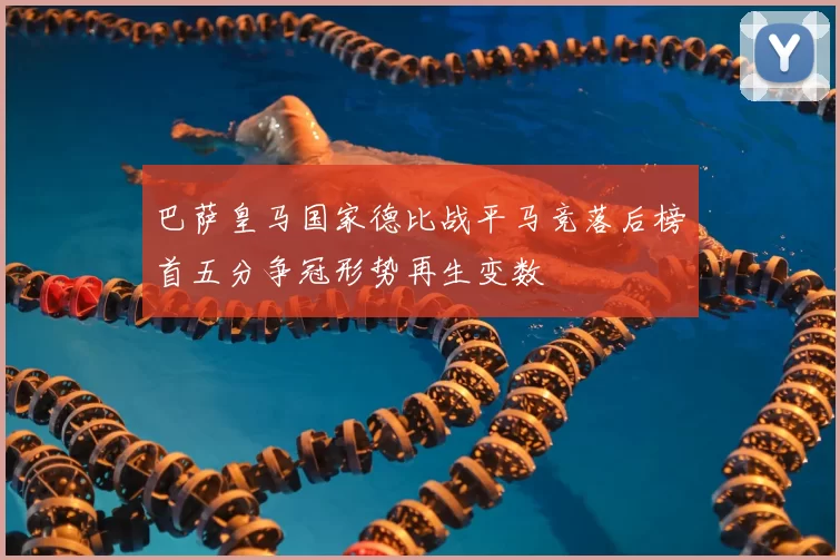 巴萨皇马国家德比战平马竞落后榜首五分争冠形势再生变数