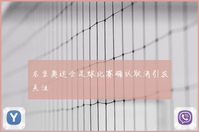 东京奥运会足球比赛确认取消引发关注