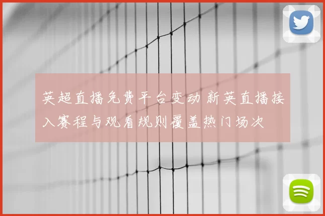 英超直播免费平台变动 新英直播接入赛程与观看规则覆盖热门场次