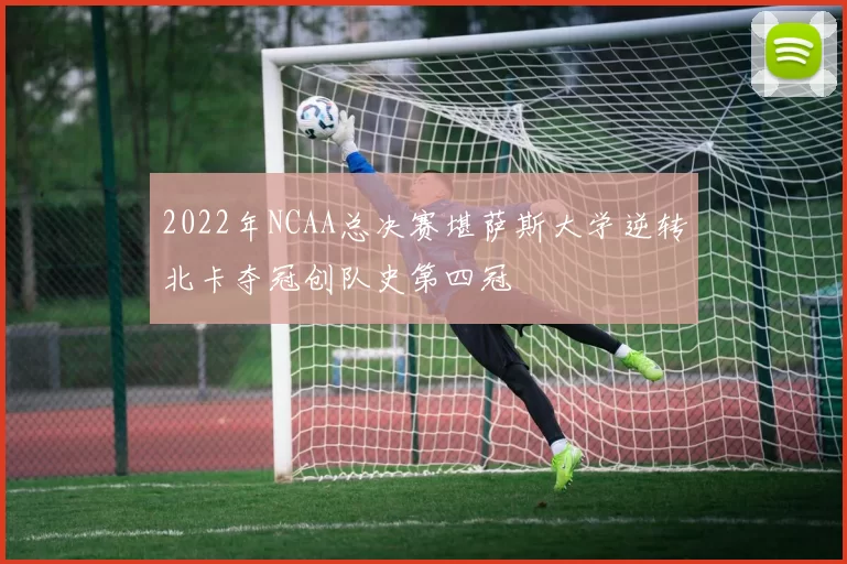 2022年NCAA总决赛堪萨斯大学逆转北卡夺冠创队史第四冠
